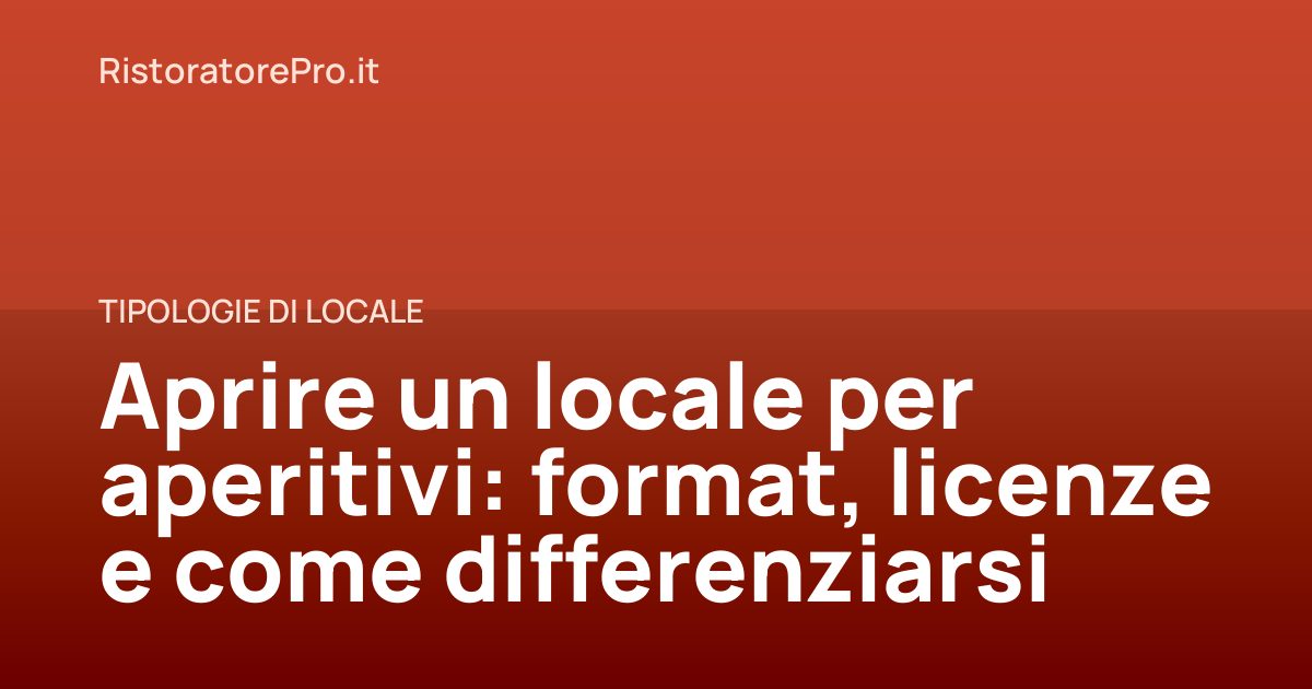 Aprire un locale per aperitivi: format, licenze e come differenziarsi