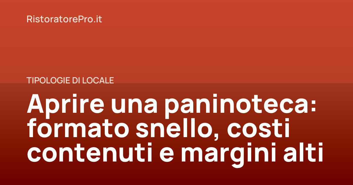 Aprire una paninoteca: formato snello, costi contenuti e margini alti