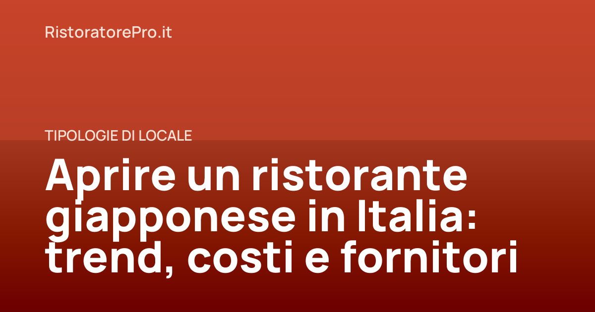 Aprire un ristorante giapponese in Italia: trend, costi e fornitori