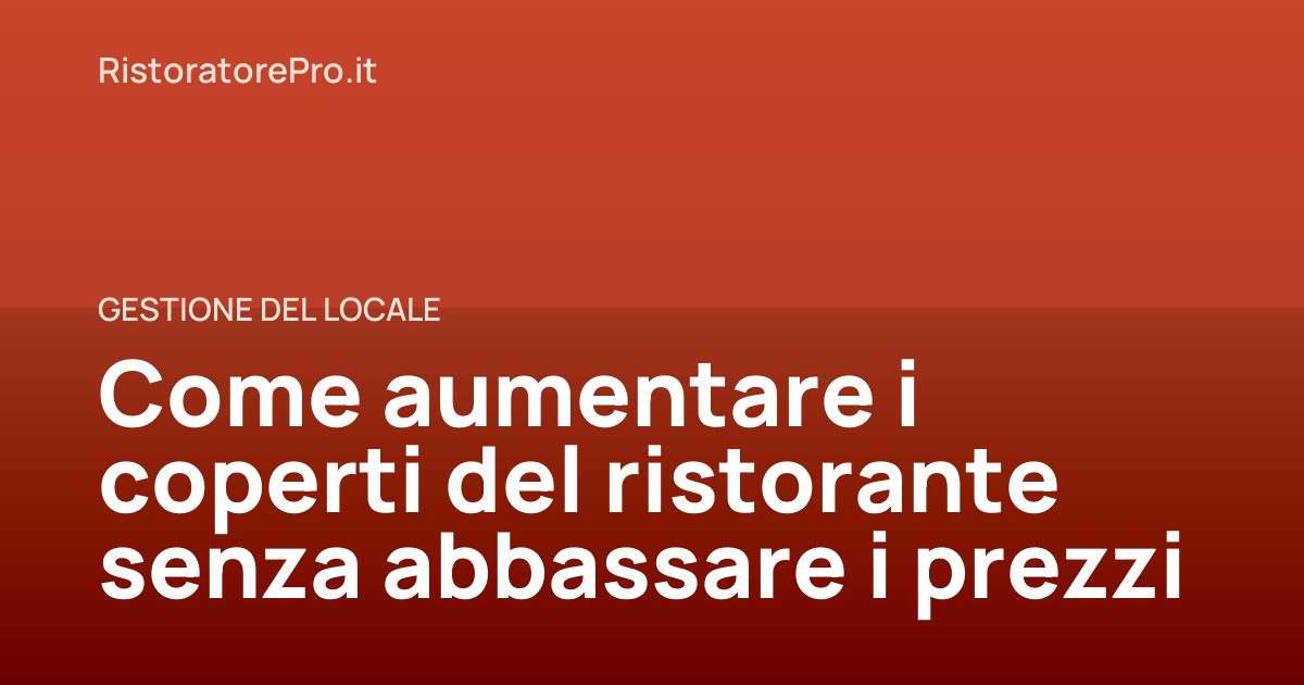 Come aumentare i coperti del ristorante senza abbassare i prezzi