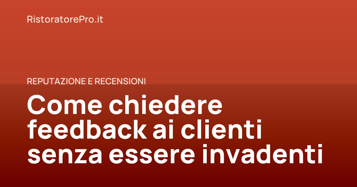 Come chiedere feedback ai clienti senza essere invadenti