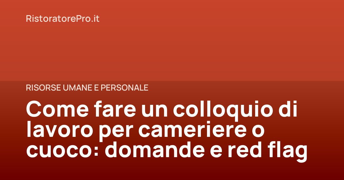 Come fare un colloquio di lavoro per cameriere o cuoco: domande e red flag