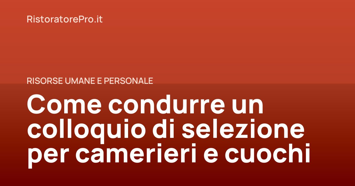 Come condurre un colloquio di selezione per camerieri e cuochi