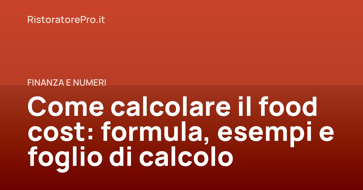 Come calcolare il food cost: formula, esempi e foglio di calcolo