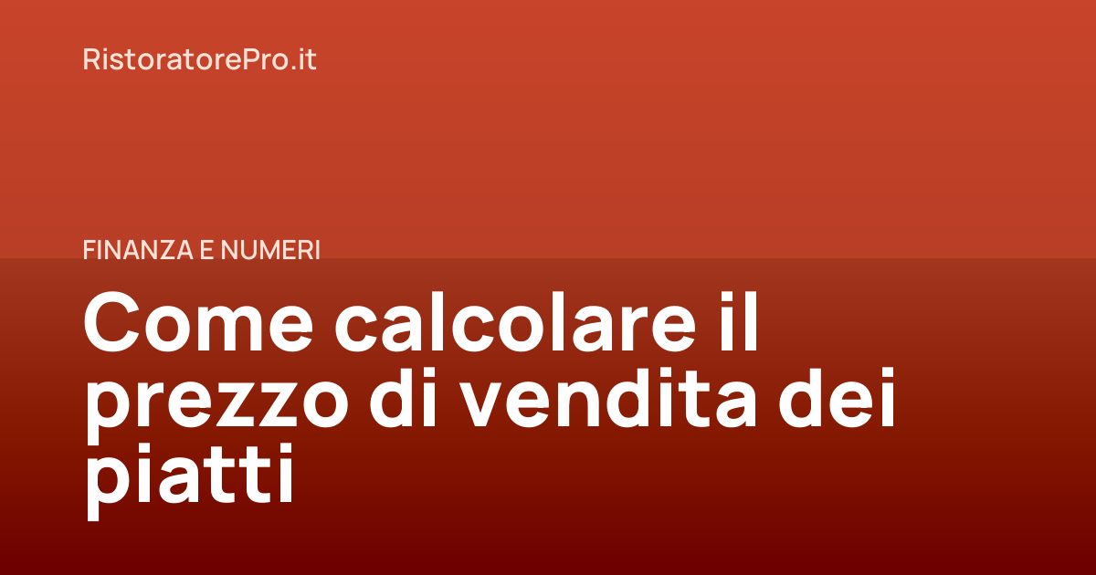 Come calcolare il prezzo di vendita dei piatti