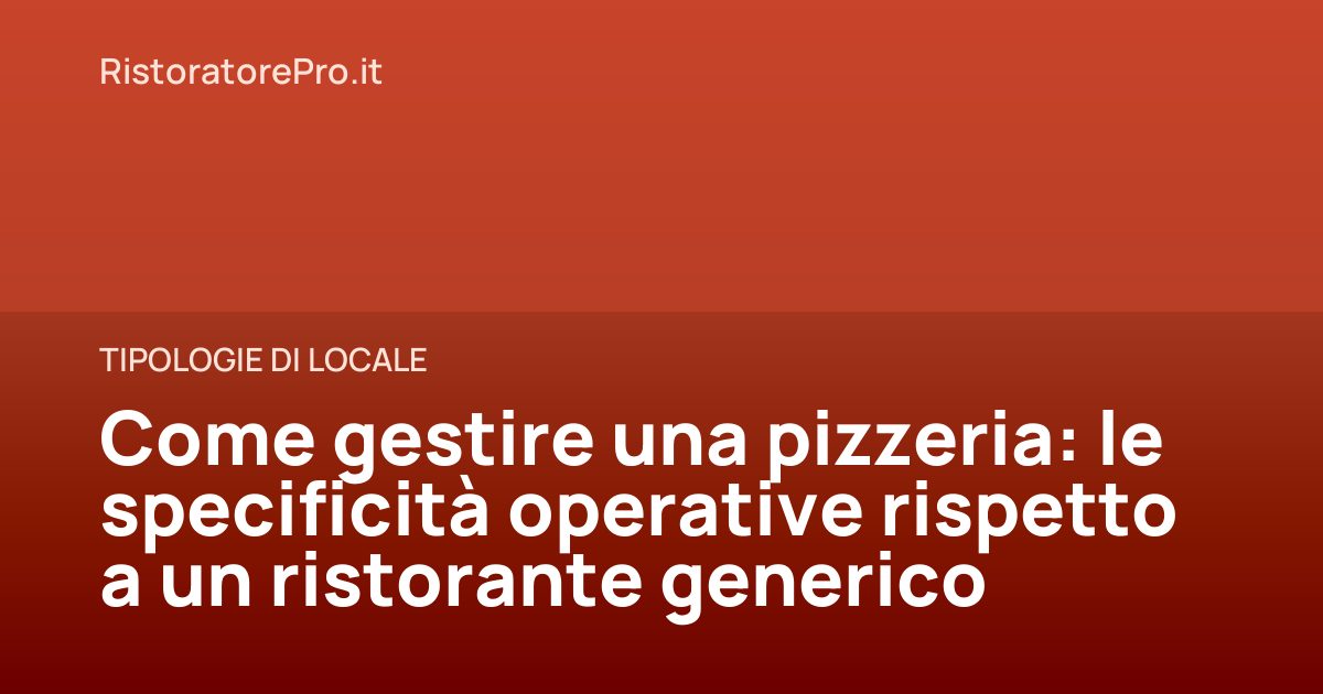 Come gestire una pizzeria: le specificità operative rispetto a un ristorante generico
