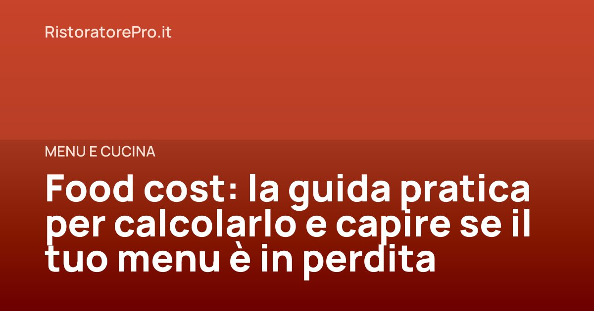 Food cost: la guida pratica per calcolarlo e capire se il tuo menu è in perdita