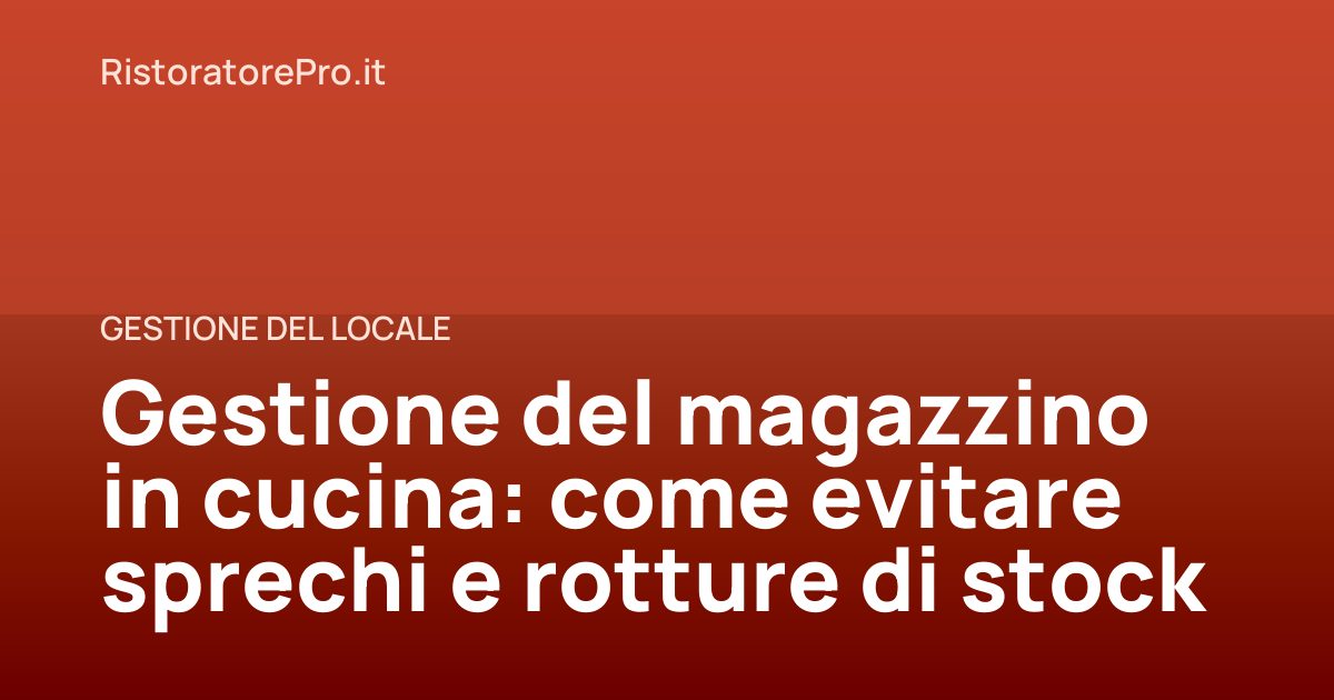 Gestione del magazzino in cucina: come evitare sprechi e rotture di stock