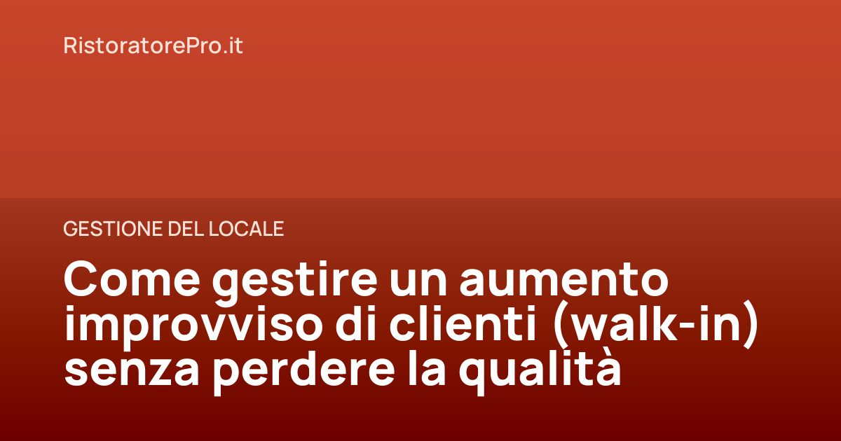 Come gestire un aumento improvviso di clienti (walk-in) senza perdere la qualità