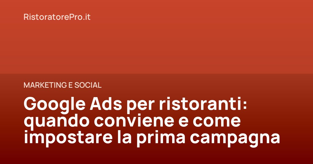 Google Ads per ristoranti: quando conviene e come impostare la prima campagna