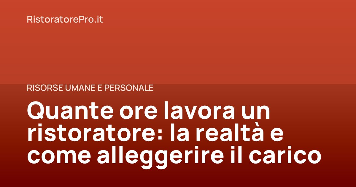 Quante ore lavora un ristoratore: la realtà e come alleggerire il carico