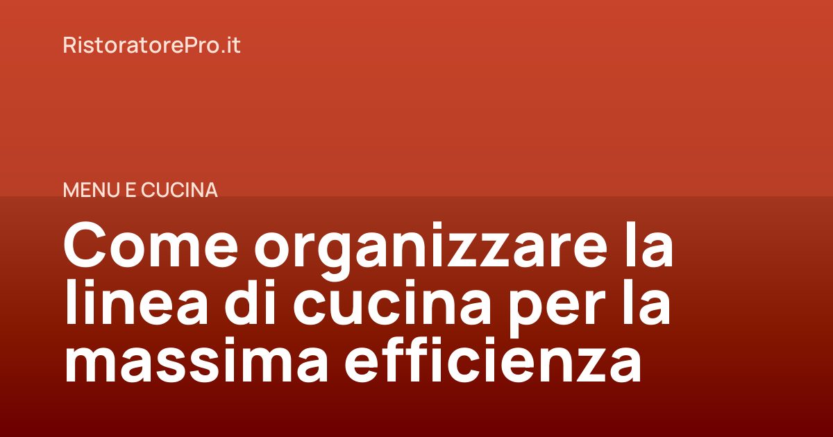Come organizzare la linea di cucina per la massima efficienza