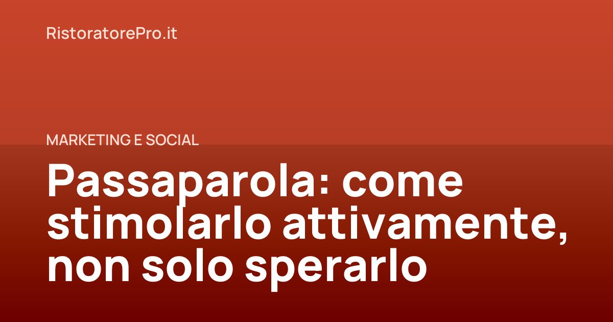 Passaparola: come stimolarlo attivamente, non solo sperarlo