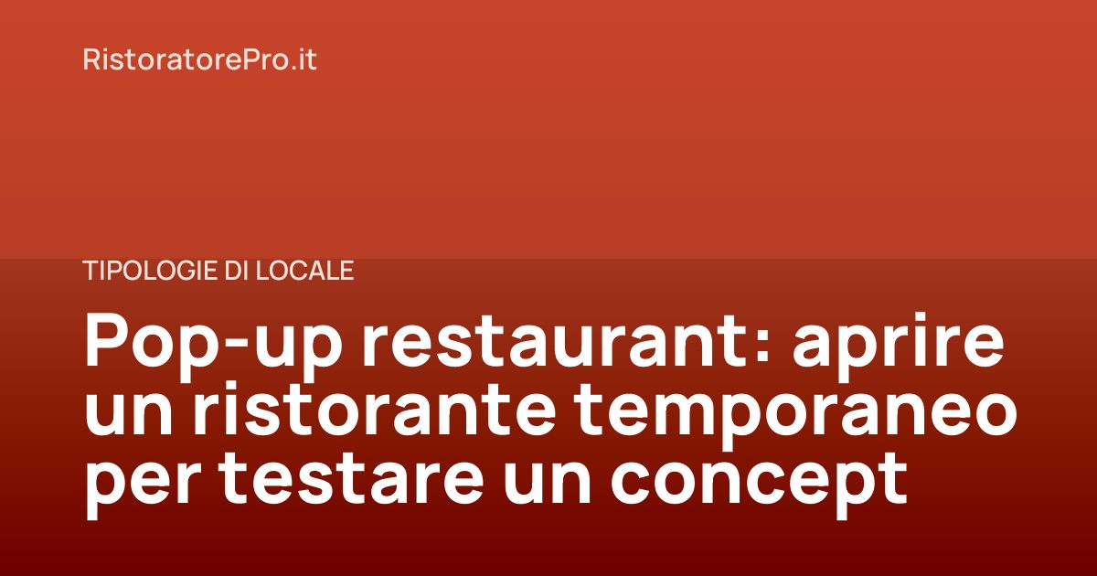 Pop-up restaurant: aprire un ristorante temporaneo per testare un concept