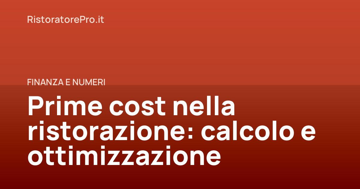 Prime cost nella ristorazione: calcolo e ottimizzazione