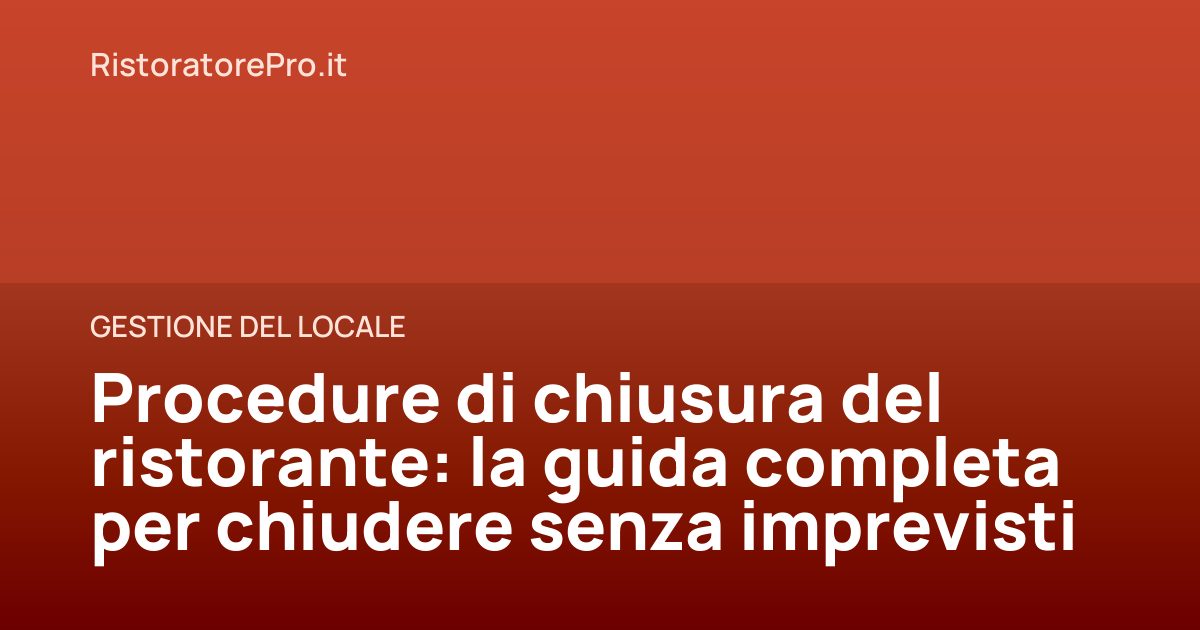 Procedure di chiusura del ristorante: la guida completa per chiudere senza imprevisti