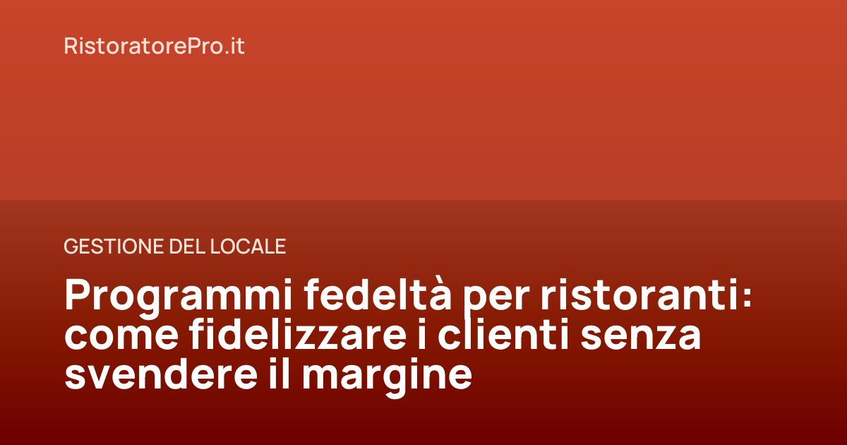 Programmi fedeltà per ristoranti: come fidelizzare i clienti senza svendere il margine