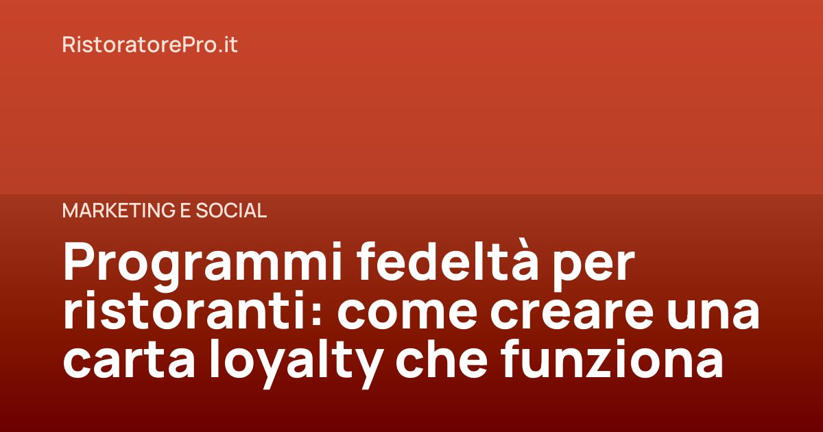 Programmi fedeltà per ristoranti: come creare una carta loyalty che funziona
