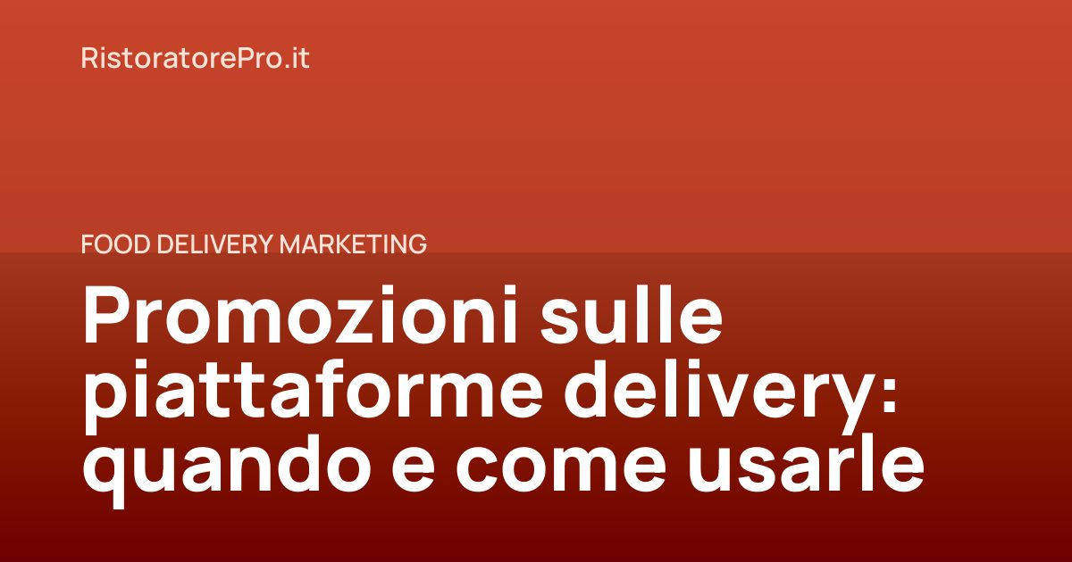Promozioni sulle piattaforme delivery: quando e come usarle