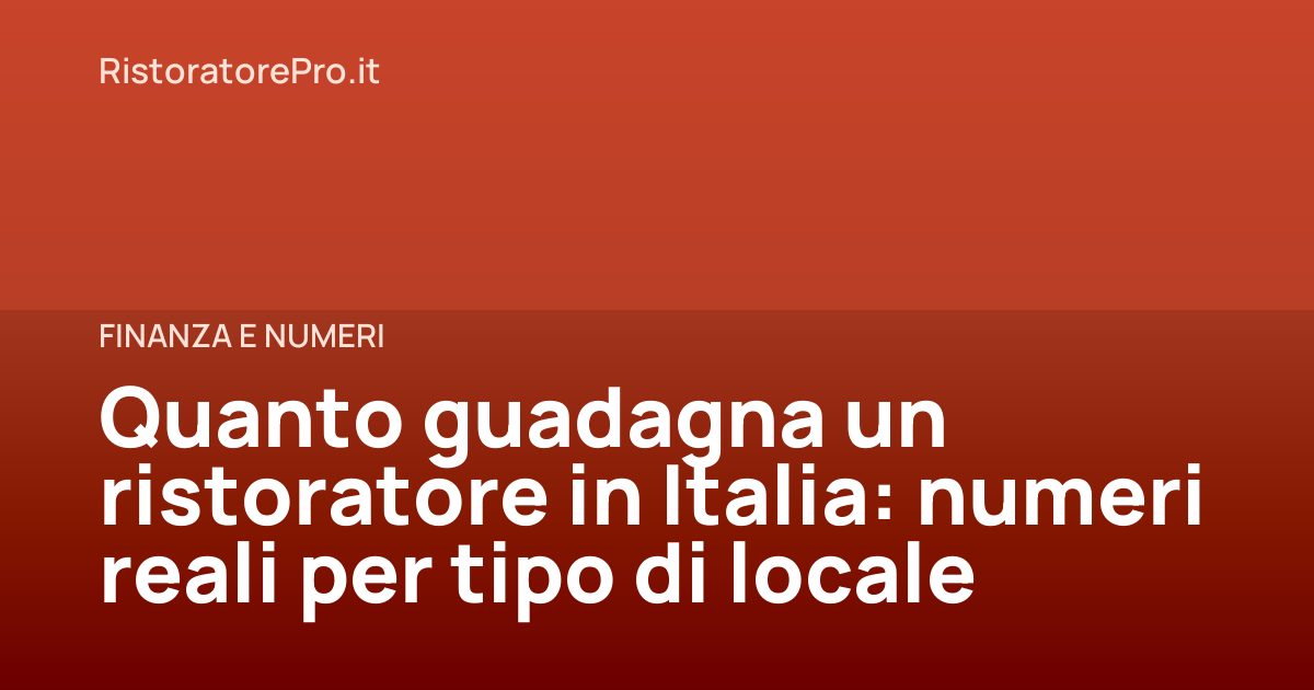 Quanto guadagna un ristoratore in Italia: numeri reali per tipo di locale