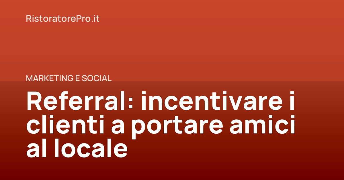 Referral: incentivare i clienti a portare amici al locale