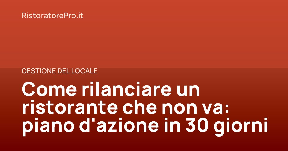 Come rilanciare un ristorante che non va: piano d'azione in 30 giorni