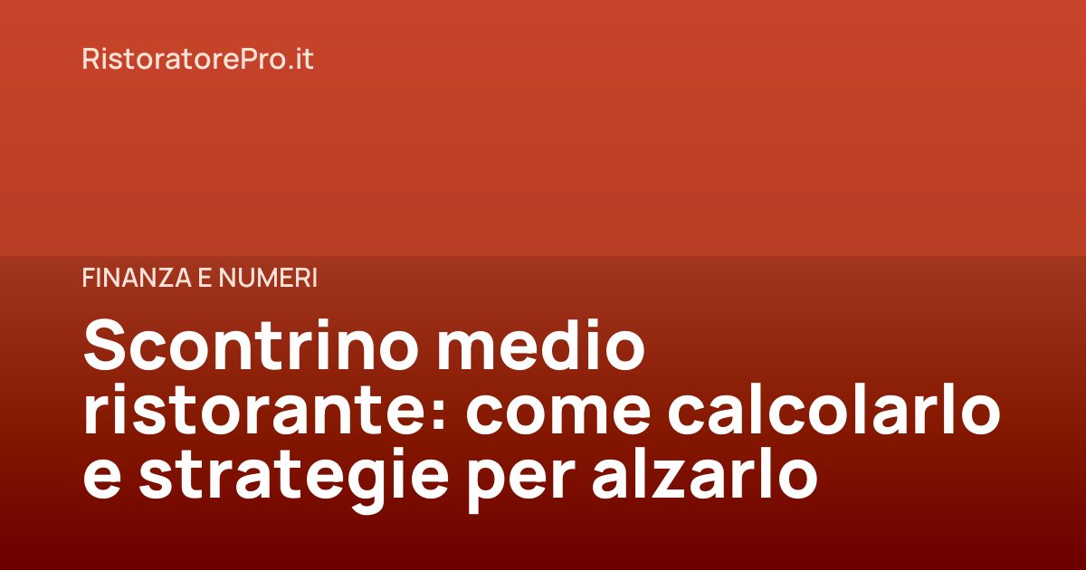 Scontrino medio ristorante: come calcolarlo e strategie per alzarlo