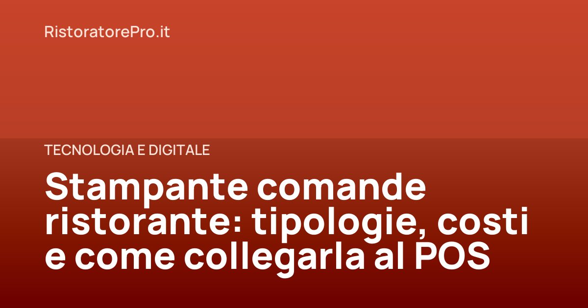 Stampante comande ristorante: tipologie, costi e come collegarla al POS