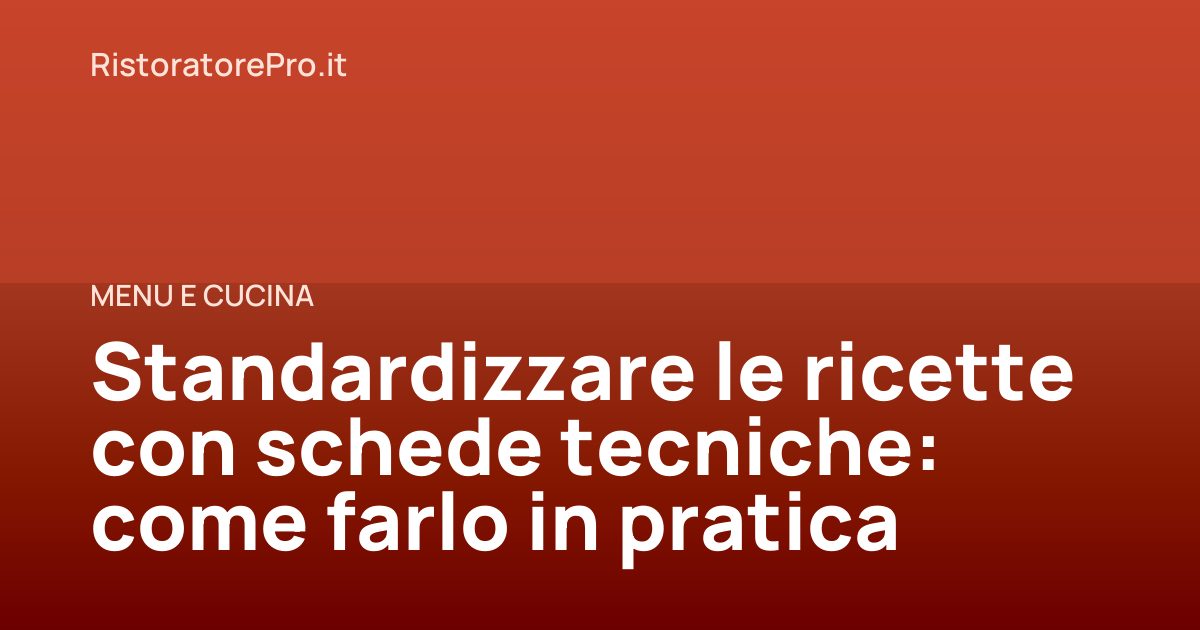 Standardizzare le ricette con schede tecniche: come farlo in pratica