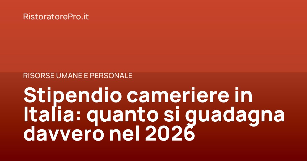 Stipendio cameriere in Italia: quanto si guadagna davvero nel 2026