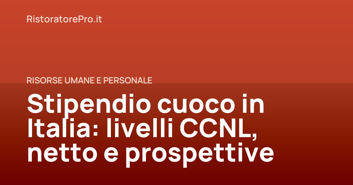 Stipendio cuoco in Italia: livelli CCNL, netto e prospettive