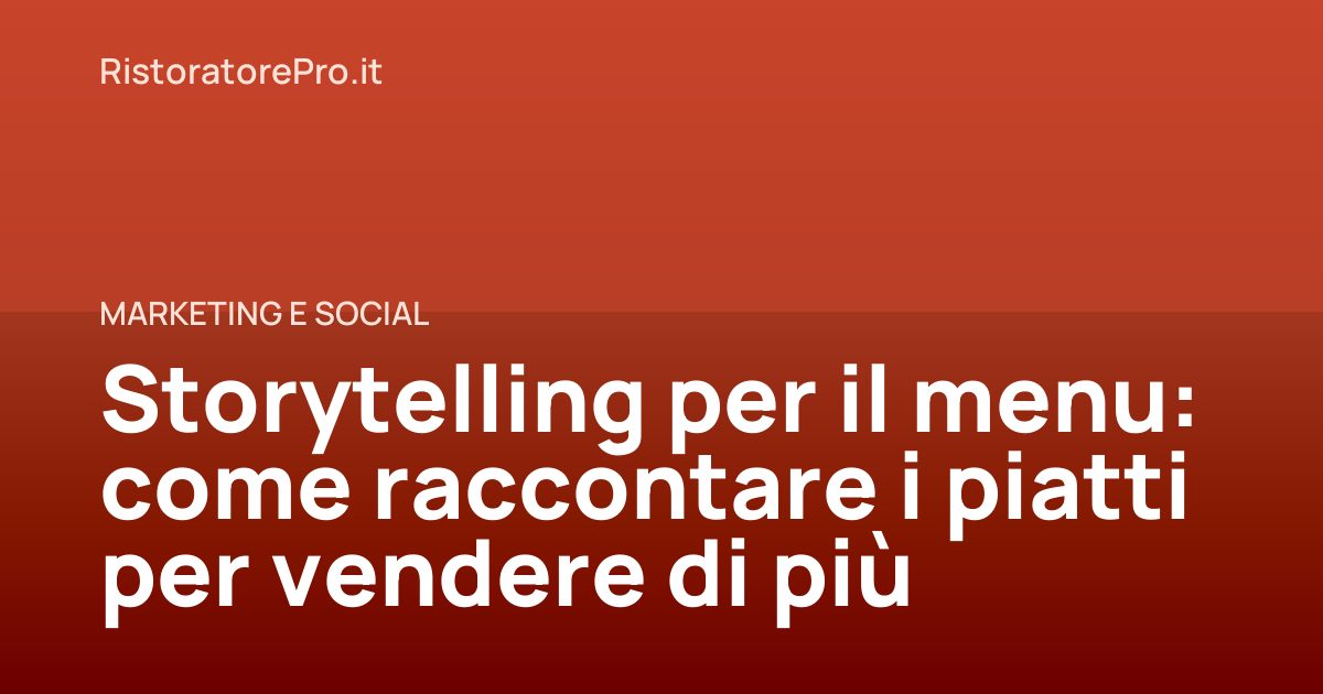 Storytelling per il menu: come raccontare i piatti per vendere di più